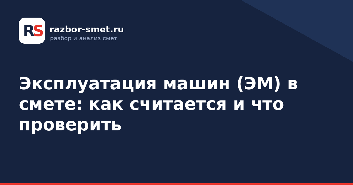 Эксплуатация машин (ЭМ) в смете: как считается и что проверить